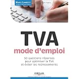 TVA, mode d'emploi : 50 questions-r�ponses pour optimiser la TVA et �viter les redressementspar Marie Lambert