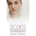 Secret Scars: One Woman's Story of Overcoming Self-harm