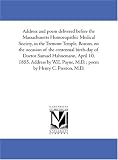 Address and poem delivered before the Massachusetts Homoeopathic Medical Society, in the Tremont Temple, Boston, on the occasion of the centennial birth-day ... W.E. Payne, M.D. ; poem by Henry C. Preston