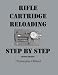Rifle Cartridge Reloading, Step By Step, Second Edition