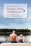 Danke, liebe Gro�eltern ...: Erz�hlungen und Geschichten vom Gl�ck - 