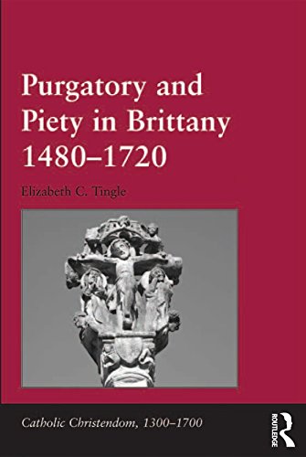 Purgatory and Piety in Brittany 1480-1720 (Catholic Christendom, 1300-1700)