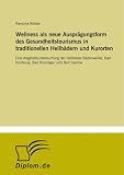 Wellness als neue Ausprägungsform des Gesundheitstourismus in
traditionellen Heilbädern und Kurorten: Eine Angebotsuntersuchung
der Heilbäder Badenweiler, ... Krozingen und Bad Saarow (German
Edition)