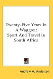 Twenty-Five Years In A Waggon: Sport And Travel In South Africa
