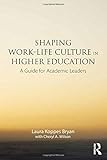 Shaping work-life culture in higher education : a guide for academic leaders
