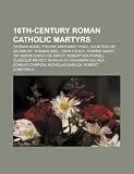 Produkt-Bild: 16th-Century Roman Catholic Martyrs: Thomas More, Tyburn, Margaret Pole, 8th Countess of Salisbury, Thomas Abel, John Fisher, Robert Southwell