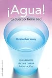 Agua! Tu cuerpo tiene sed (Salud Y Vida Natural) (Spanish Edition)