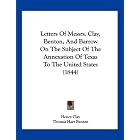 Letters Of Messrs. Clay, Benton, And Barrow On The Subject Of The Annexation Of Texas To... by Henry Clay, Thomas Hart Benton, and Alexander Barrow