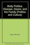 Body politics : disease, desire and the family