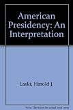 The American presidency : an interpretation