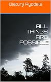 ALL THINGS ARE POSSIBLE