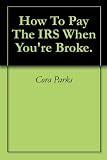 How To Pay The IRS When You're Broke.