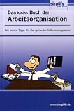 Das kleine Buch der Arbeitsorganisation: Die besten Tipps für Ihr optimales Selbstmanagement