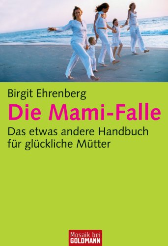 Die Mami-Falle: Das etwas andere Handbuch für glückliche Mütter (German Edition)