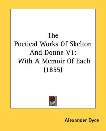 The Poetical Works of Skelton and Donne V1: With a Memoir of Each (1855)