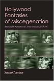 Hollywood Fantasies of Miscegenation: Spectacular Narratives of Gender and Race