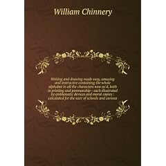 Writing and drawing made easy, amusing and instructive containing the whole alphabet in all the characters now us'd, both in printing and penmanship : each illustrated by emblematic devices and moral copies : calculated for the user of schools and curious. 31