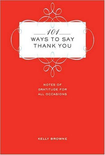 101 Ways to Say Thank You: Notes of Gratitude for All Occasions by Kelly Browne (2008-02-05)
