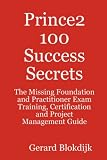 Prince2 100 Success Secrets
 The Missing Foundation and Practitioner Exam Training
 Certification and Project Management Guide,
Gerard Blokdijk
