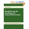Buchf�hrung f�r Kaufleute im Gesundheitswesen: Einf�hrung in die doppelte Buchf�hrung unter Ber�cksichtigung der Pflege-Buchf�hrungsverordnung (PBV) und der Krankenhaus-Buchf�hrungsverordnung (KHBV)