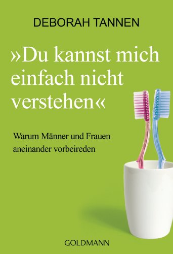 Du kannst mich einfach nicht verstehen: Warum Männer und Frauen aneinander vorbeireden (German Edition)