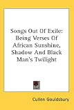 Songs Out Of Exile: Being Verses Of African Sunshine, Shadow And Black Man's Twilight (Kessinger Publishing's Rare Reprints)