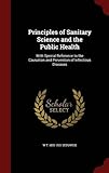 Principles of Sanitary Science and the Public Health: With Special Reference to the Causation and Prevention of Infectious Diseases