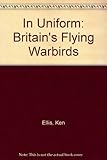 In uniform : Britain's airworthy warbirds, including replicas and memorial flights
