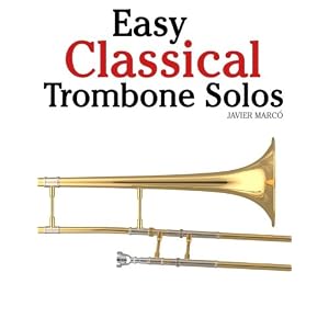 Easy Classical Trombone Solos: Featuring music of Bach, Beethoven, Wagner, Handel and other composers