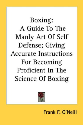 Boxing: A Guide To The Manly Art Of Self Defense; Giving Accurate Instructions For Becoming Proficient In The Science Of Boxing (Spalding's Athletic Library)