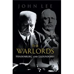 The Warlords: Hindenburg and Ludendorff: The Campaigns of Hindenburg and Ludendorff (Great Commanders)