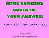HOME REMEDIES COULD BE YOUR ANSWER! - NATURAL HEALING YOU CAN DO AT HOME HOME REMEDIES COULD BE YOUR ANSWER! - NATURAL HEALING YOU CAN DO AT HOME