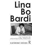 Lina Bo Bardi : the theory of architectural practice