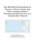 The 2009-2014 World Outlook for Benzene, Toluene, Xylene, and Other Aromatics Made in Petrochemical Plants for Use As a Chemical Raw Material
