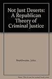 Not just deserts : a republican theory of criminal justice
