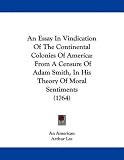 An Essay In Vindication Of The Continental Colonies Of America: From A Censure Of Adam Smith, In His Theory Of Moral Sentiments (1764)