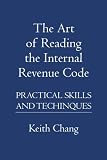 The Art of Reading the Internal Revenue Code: PRACTICAL SKILLS AND TECHINQUES