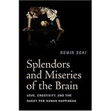 Splendors and Miseries of the Brain: Love, Creativity and the Quest for Human Happinessby Semir Zeki