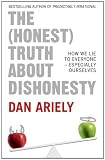 The (Honest) Truth about Dishonesty: How We Lie to Everyone - Especially Ourselves