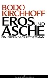Eros und Asche. Ein Freundschaftsroman - Bodo Kirchhoff