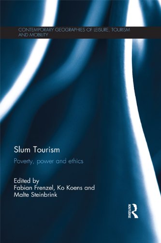 Slum Tourism: Poverty, Power and Ethics (Contemporary Geographies of Leisure, Tourism and Mobility)