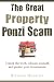 The Great Property Ponzi Scam: Unlock the truth, educate yourself, and protect your investments