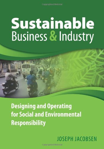 Sustainable Business and Industry: Designing and Operating for Social and Environmental Responsibility