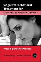Cognitive-behavioral Treatment for Generalized Anxiety Disorder: From Science to Practice (Practical Clinical Guidebooks)
