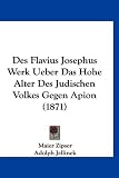 Des Flavius Josephus Werk Ueber Das Hohe Alter Des Judischen Volkes Gegen Apion (1871) - Maier Zipser