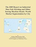 The 2009 Report on Industrial Shoe Sole Stitching and Other Sewing Machine Heads: World Market Segmentation by City