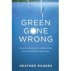 Green Gone Wrong: How our Economy is Undermining the Environmental Revolution