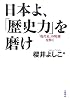 日本よ、「歴史力」を磨け―「現代史」の呪縛を解く