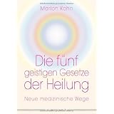 Die f�nf geistigen Gesetze der Heilung: Neue medizinische Wegevon "Marion Kohn"
