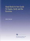 Hand-Book Or New Guide To Naples, Sicily and the Environs.